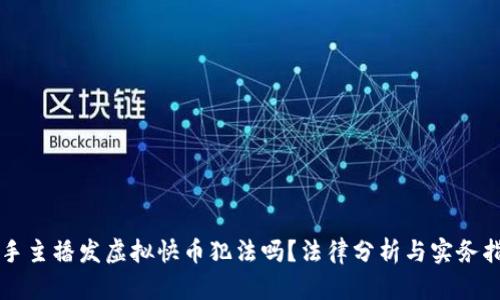 快手主播发虚拟快币犯法吗？法律分析与实务指导