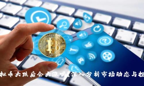 最新虚拟币大跌后会大涨吗？深入分析市场动态与投资策略