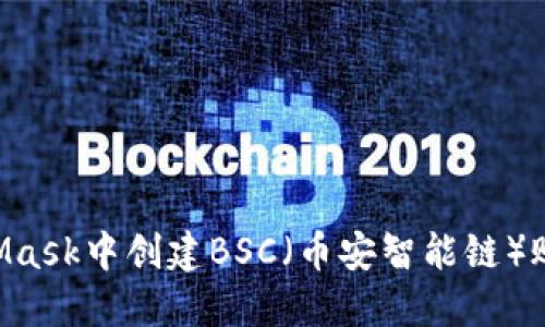 如何在MetaMask中创建BSC（币安智能链）账户：完整指南