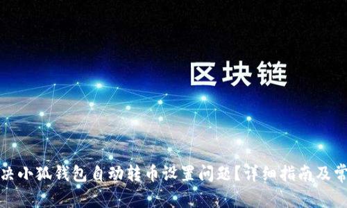 如何解决小狐钱包自动转币设置问题？详细指南及常见问答