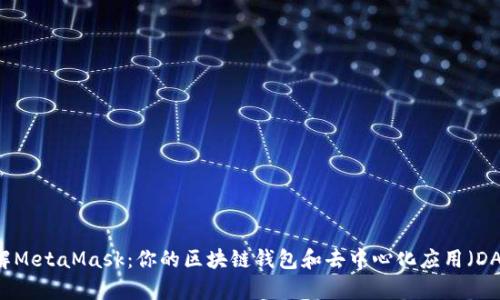 深入了解MetaMask：你的区块链钱包和去中心化应用（DApp）入口