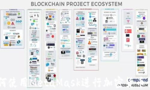 
MetaMask应用程序：如何使用MetaMask进行加密货币管理和去中心化应用访问