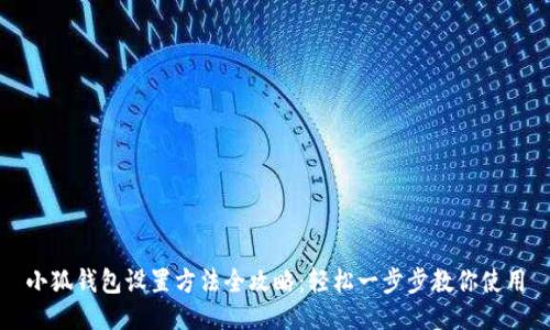 小狐钱包设置方法全攻略：轻松一步步教你使用