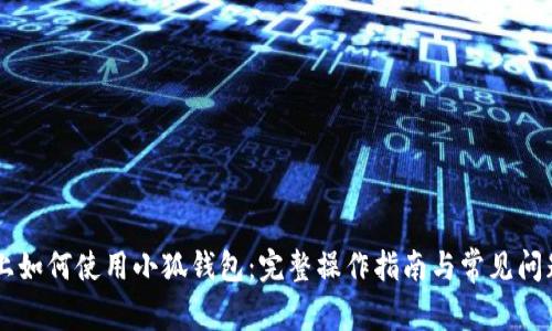 手机上如何使用小狐钱包：完整操作指南与常见问题解答