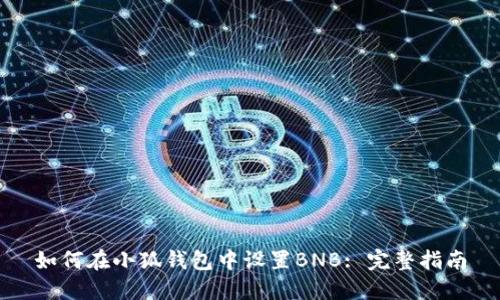 如何在小狐钱包中设置BNB: 完整指南