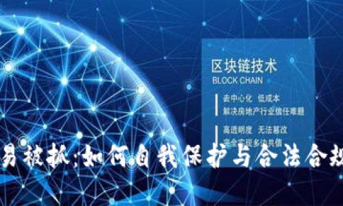 虚拟币交易被抓：如何自我保护与合法合规交易指南