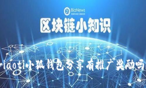riaoti小狐钱包分享有推广奖励吗？