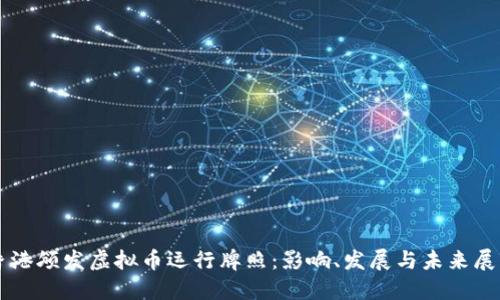 香港颁发虚拟币运行牌照：影响、发展与未来展望