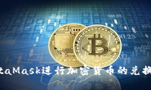 如何使用MetaMask进行加密货币的兑换和Swap操作