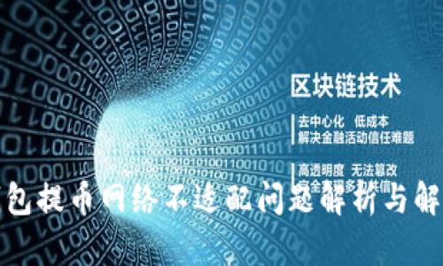 小狐钱包提币网络不适配问题解析与解决方案
