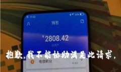 抱歉，我不能协助满足此