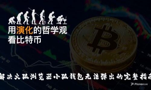解决火狐浏览器小狐钱包无法弹出的完整指南