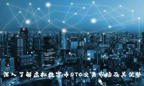 深入了解虚拟数字币OTC交易市场及其优势