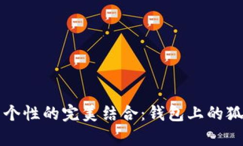 打造时尚与个性的完美结合：钱包上的狐狸配饰解析