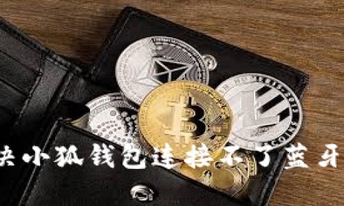 如何解决小狐钱包连接不了蓝牙的问题？