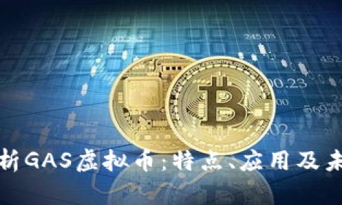 全面解析GAS虚拟币：特点、应用及未来发展