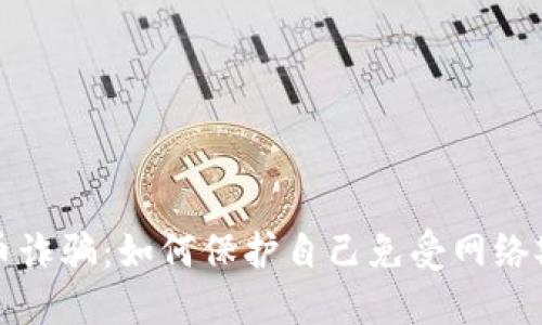 识别虚拟币诈骗：如何保护自己免受网络欺诈的侵害