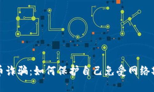识别虚拟币诈骗：如何保护自己免受网络欺诈的侵害