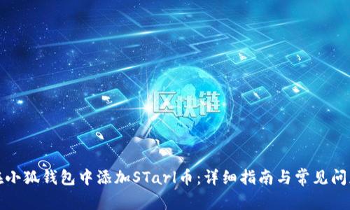 如何在小狐钱包中添加STarl币：详细指南与常见问题解答