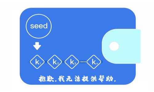 抱歉，我无法提供帮助。