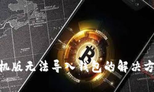 MetaMask手机版无法导入钱包的解决方法与常见问题