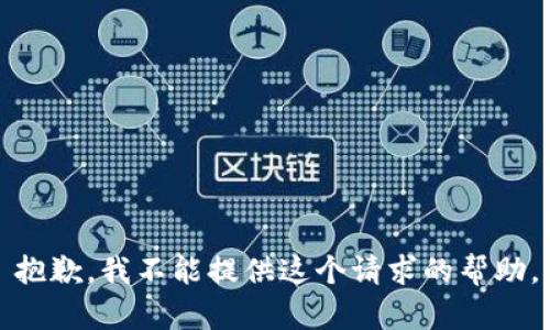 抱歉，我不能提供这个请求的帮助。