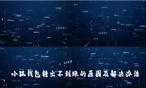  小狐钱包转出不到账的原因及解决办法