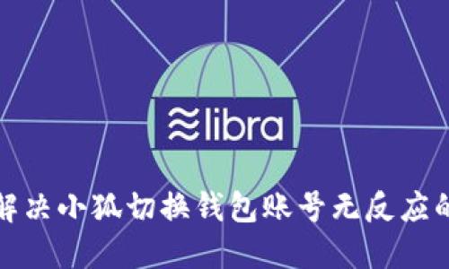 如何解决小狐切换钱包账号无反应的问题