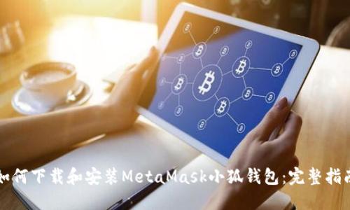 如何下载和安装MetaMask小狐钱包：完整指南