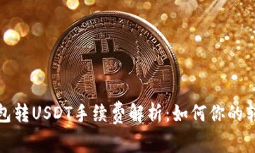 小狐钱包转USDT手续费解析：如何你的转账成本