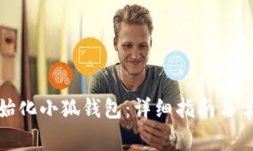 如何快速初始化小狐钱包：详细指南与常见问题解答