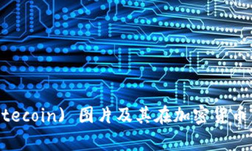 : 莱特币 (Litecoin) 图片及其在加密货币中的地位分析